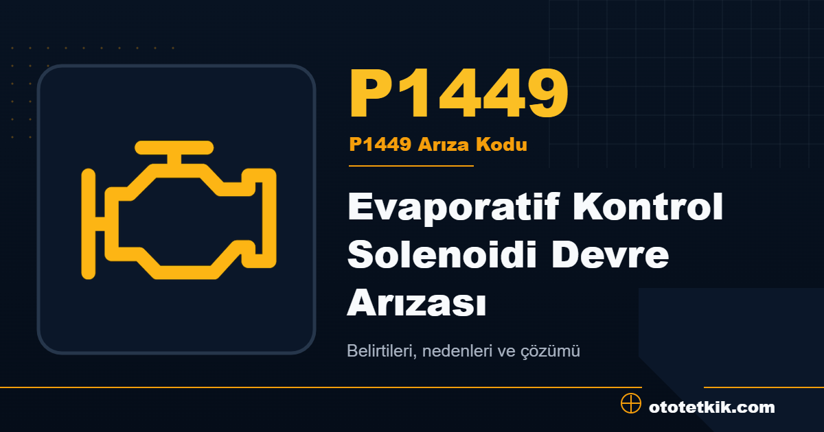 P1449 arıza kodu anlamı Evaporatif Kontrol Solenoidi Devre Arızası