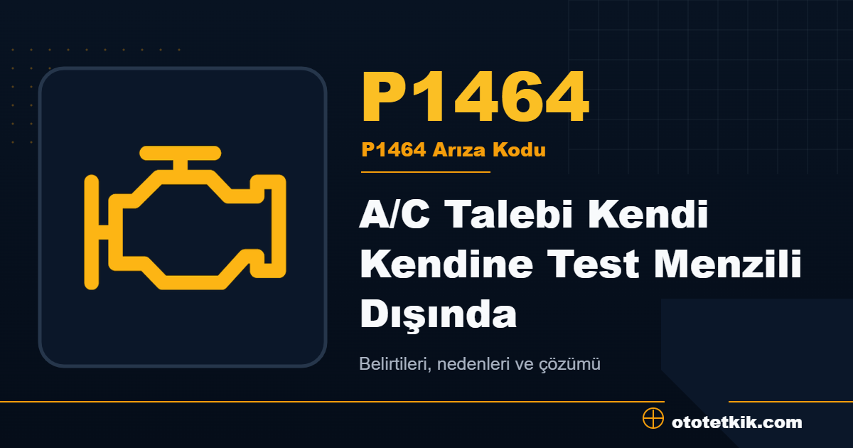 P1464 arıza kodu anlamı A/C Talebi Kendi Kendine Test Menzili Dışında