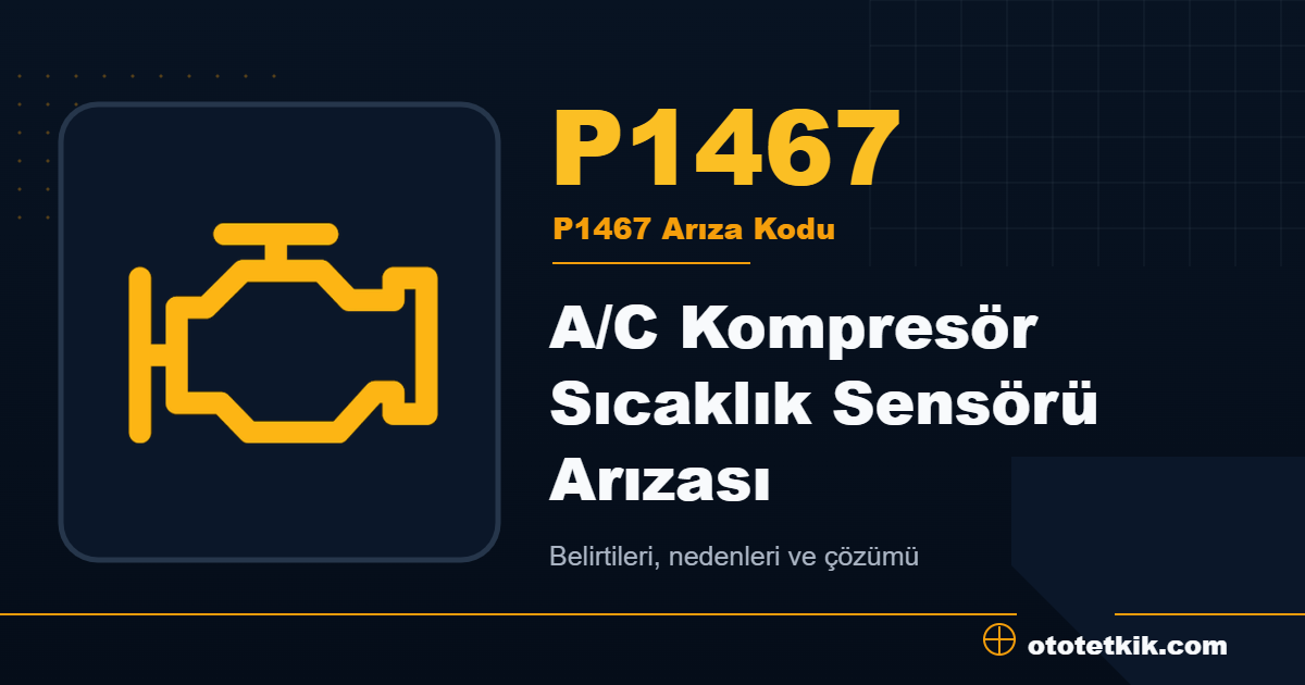 P1467 arıza kodu anlamı A/C Kompresör Sıcaklık Sensörü Arızası
