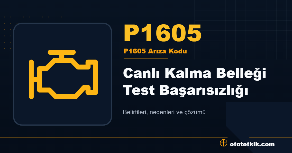P1605 arıza kodu anlamı Canlı Kalma Belleği Test Başarısızlığı