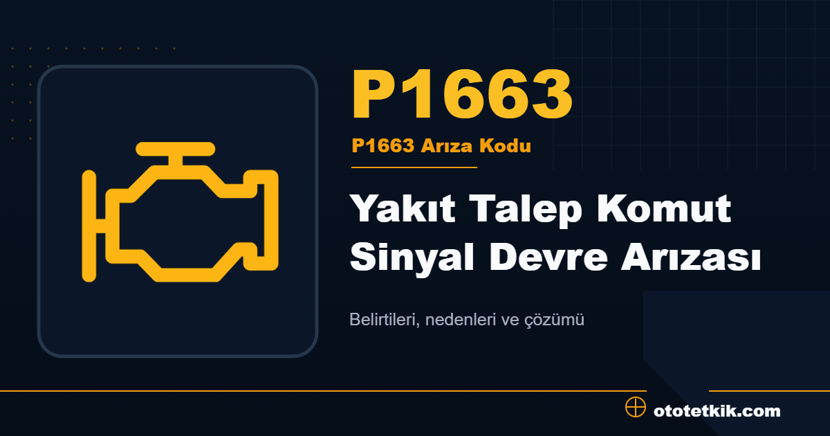 P1663 arıza kodu anlamı Yakıt Talep Komut Sinyal Devre Arızası