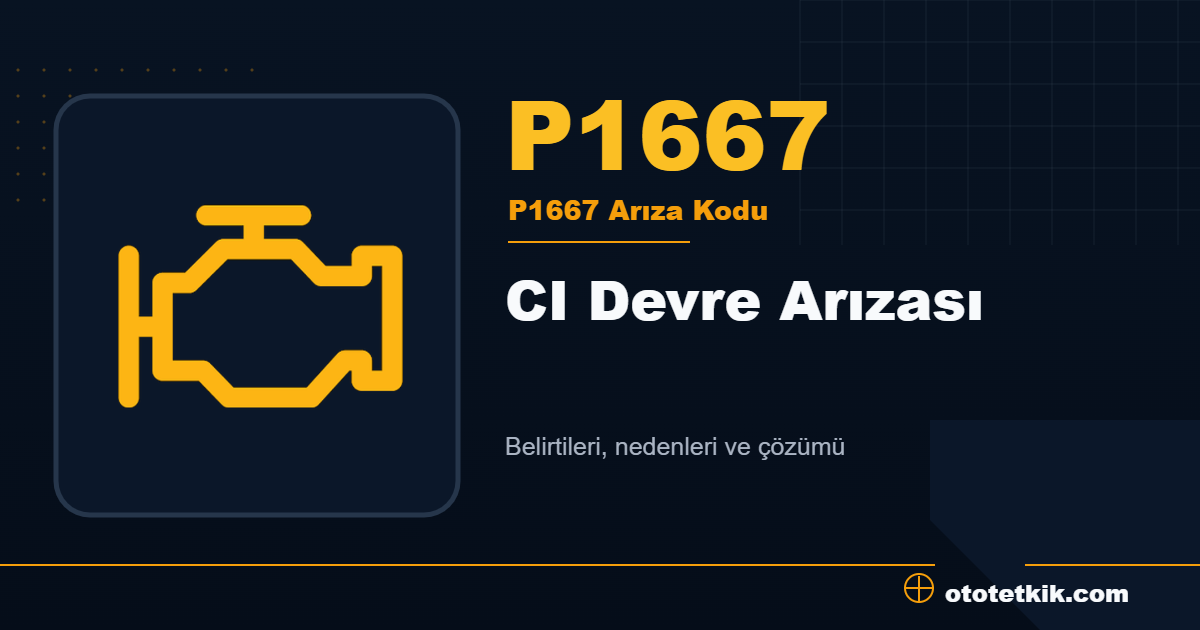 P1667 arıza kodu anlamı CI Devre Arızası