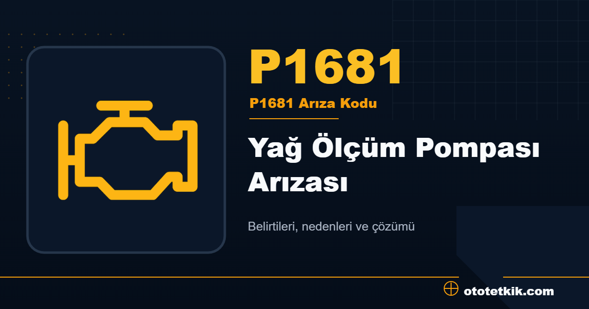 P1681 arıza kodu anlamı Yağ Ölçüm Pompası Arızası