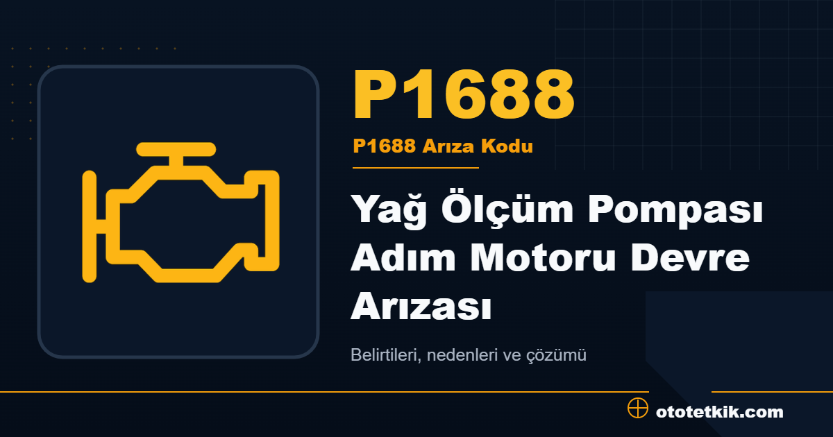 P1688 arıza kodu anlamı Yağ Ölçüm Pompası Adım Motoru Devre Arızası