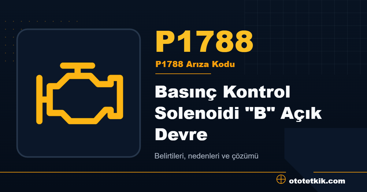 P1788 arıza kodu anlamı Basınç Kontrol Solenoidi "B" Açık Devre