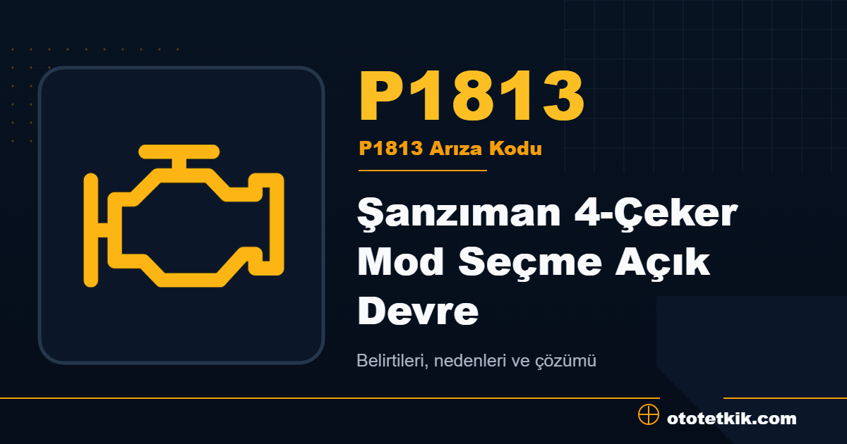 P1813 arıza kodu anlamı Şanzıman 4-Çeker Mod Seçme Açık Devre