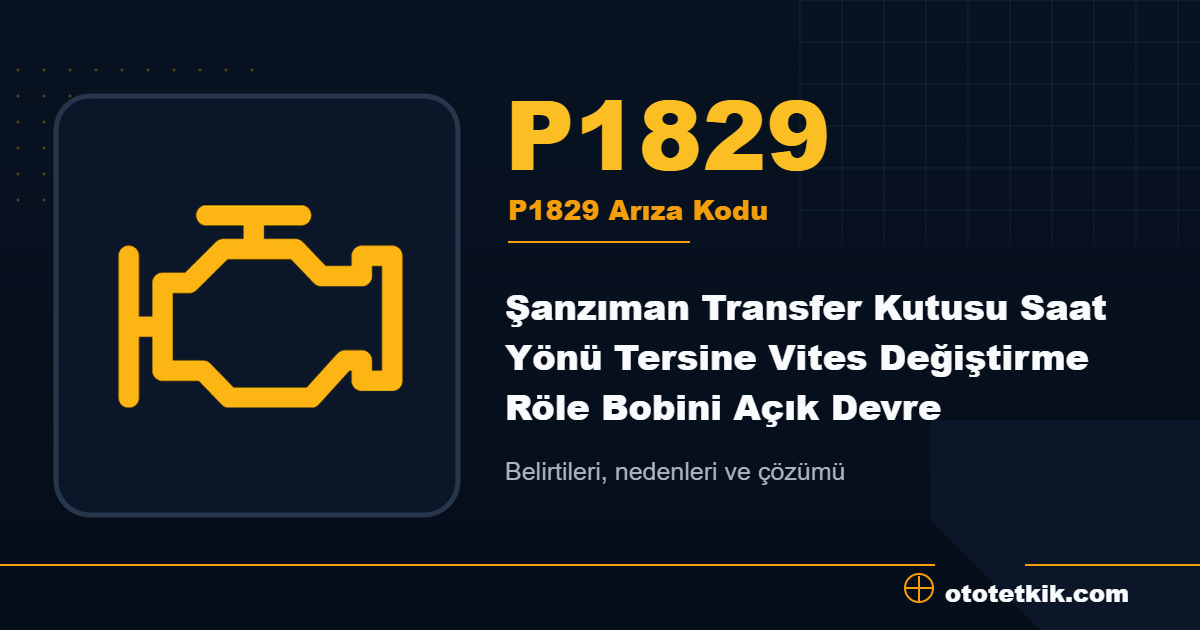 P1829 arıza kodu anlamı Şanzıman Transfer Kutusu Saat Yönü Tersine Vites Değiştirme Röle Bobini Açık Devre
