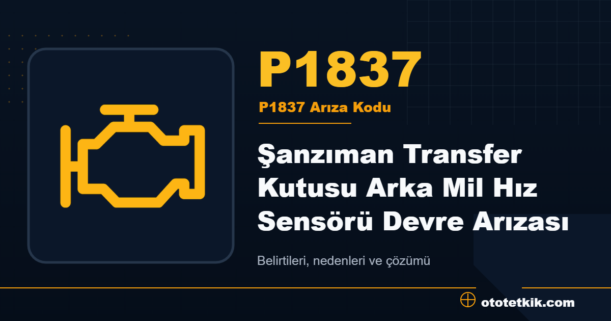 P1837 arıza kodu anlamı Şanzıman Transfer Kutusu Arka Mil Hız Sensörü Devre Arızası
