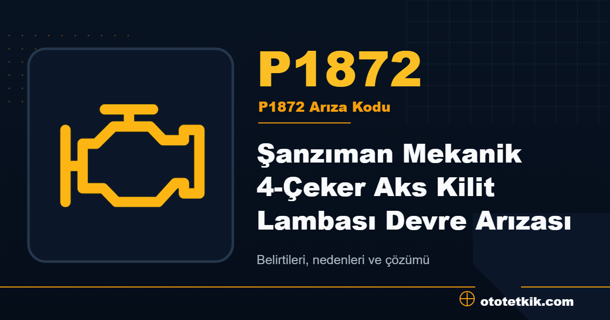 P1872 arıza kodu anlamı Şanzıman Mekanik 4-Çeker Aks Kilit Lambası Devre Arızası