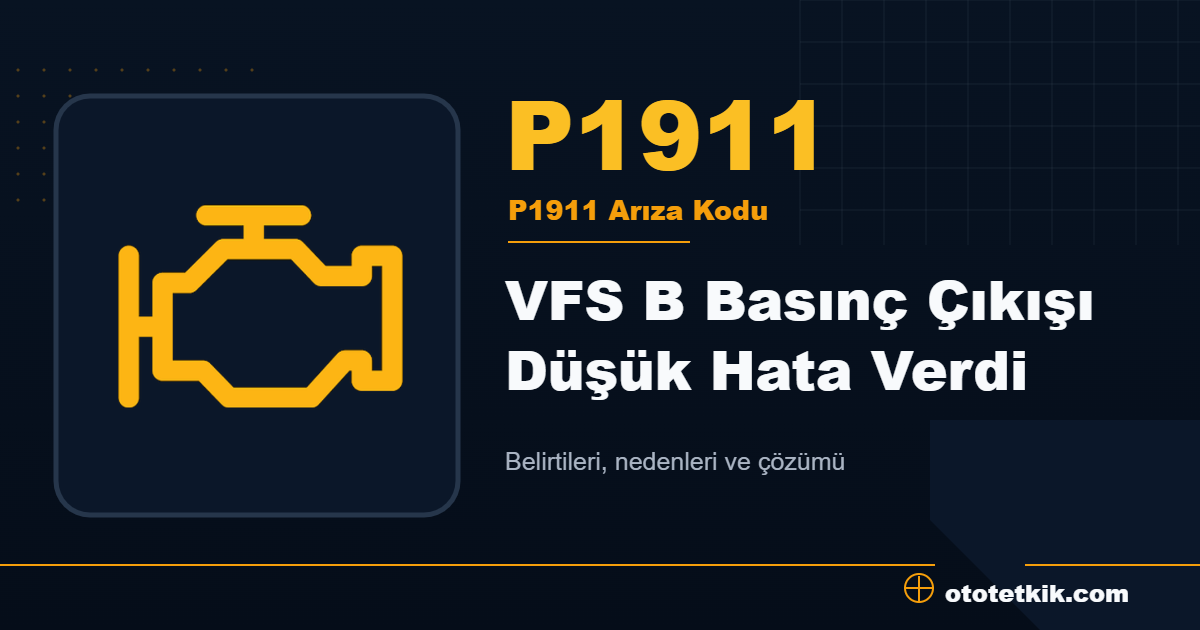 P1911 arıza kodu anlamı VFS B Basınç Çıkışı Düşük Hata Verdi