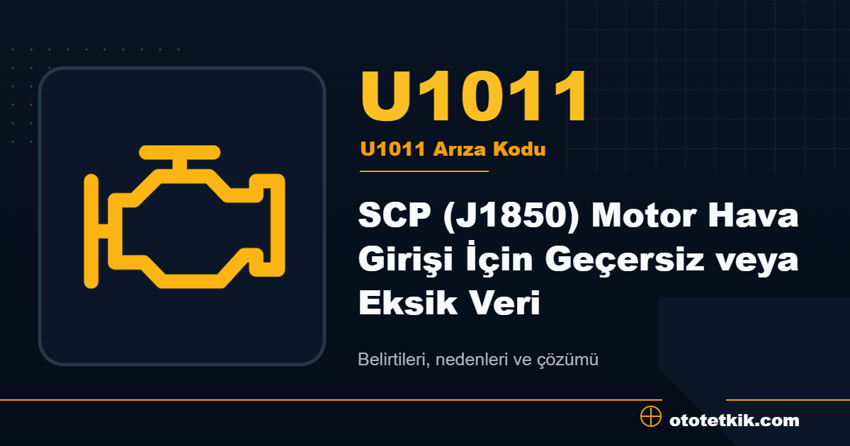 U1011 arıza kodu anlamı SCP (J1850) Motor Hava Girişi İçin Geçersiz veya Eksik Veri