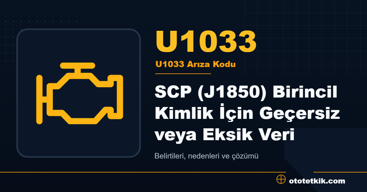 U1033 arıza kodu anlamı SCP (J1850) Birincil Kimlik İçin Geçersiz veya Eksik Veri