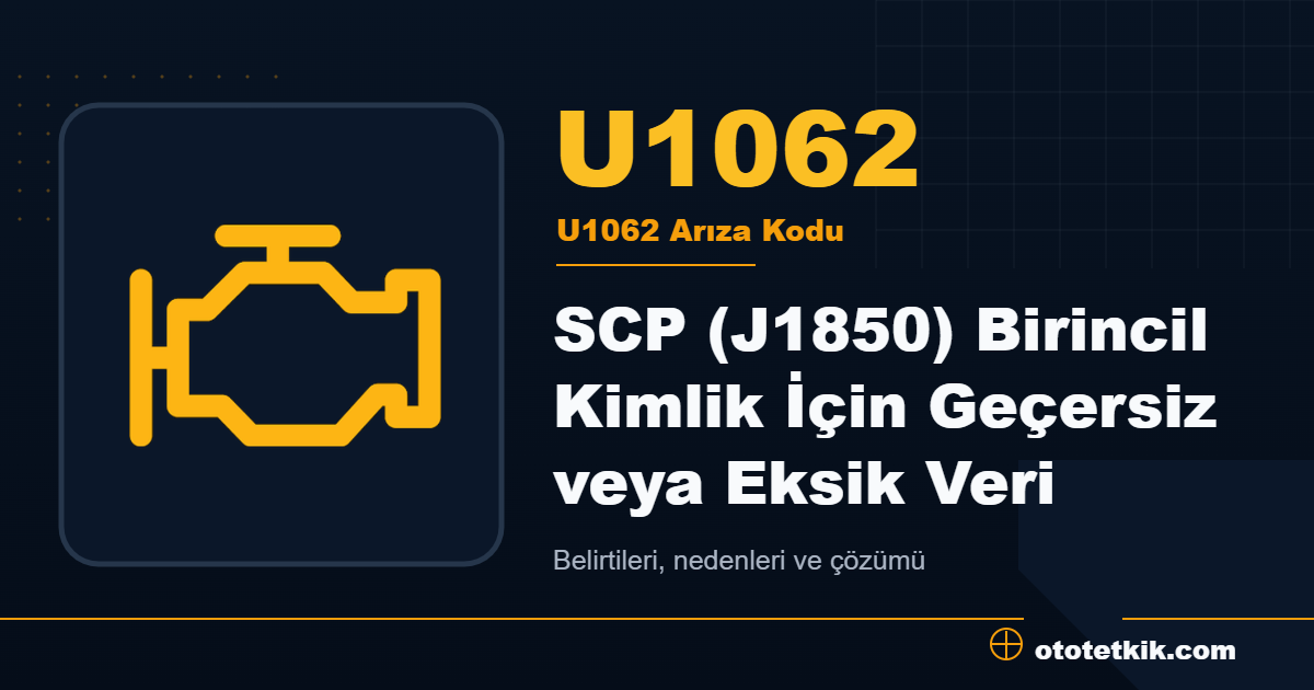 U1062 arıza kodu anlamı SCP (J1850) Birincil Kimlik İçin Geçersiz veya Eksik Veri