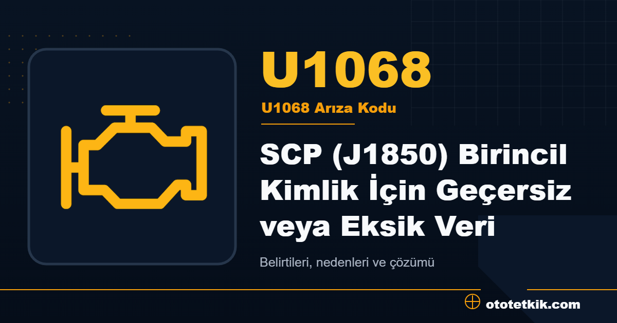 U1068 arıza kodu anlamı SCP (J1850) Birincil Kimlik İçin Geçersiz veya Eksik Veri
