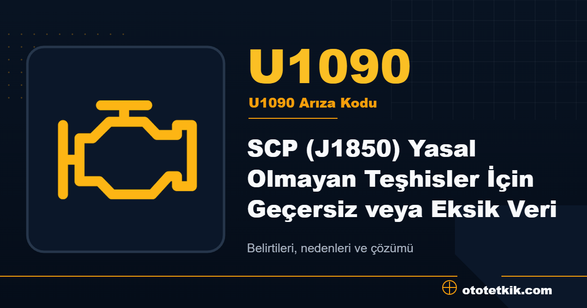 U1090 arıza kodu anlamı SCP (J1850) Yasal Olmayan Teşhisler İçin Geçersiz veya Eksik Veri