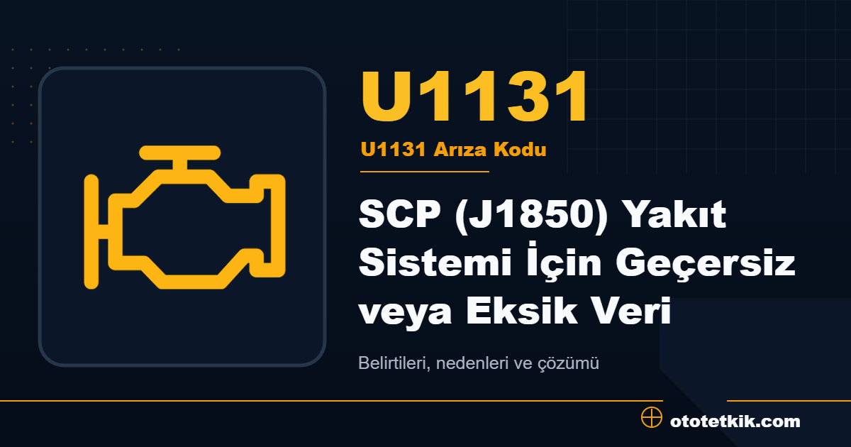 U1131 arıza kodu anlamı SCP (J1850) Yakıt Sistemi İçin Geçersiz veya Eksik Veri