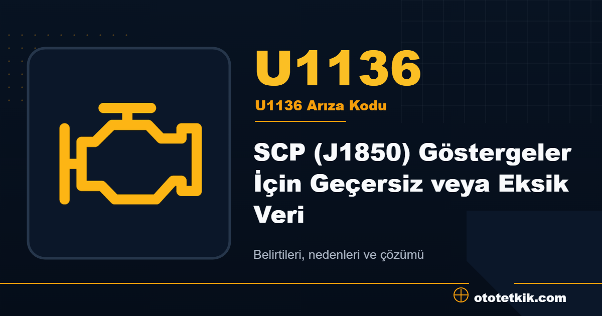 U1136 arıza kodu anlamı SCP (J1850) Göstergeler İçin Geçersiz veya Eksik Veri