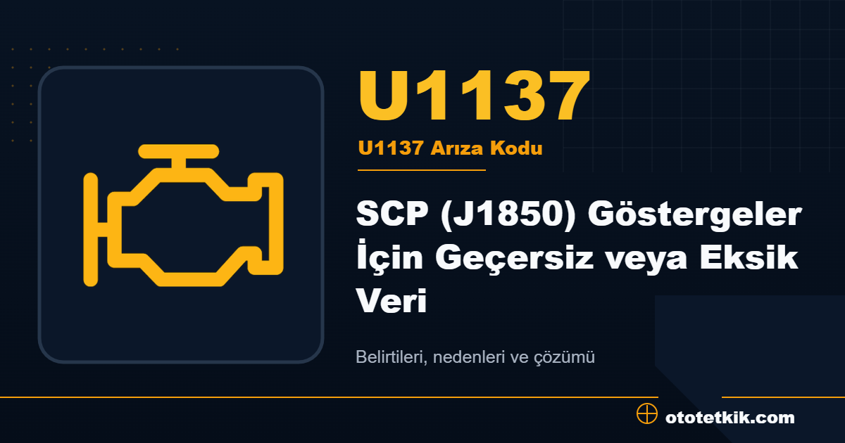 U1137 arıza kodu anlamı SCP (J1850) Göstergeler İçin Geçersiz veya Eksik Veri