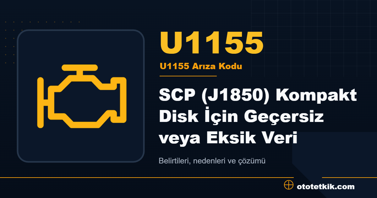 U1155 arıza kodu anlamı SCP (J1850) Kompakt Disk İçin Geçersiz veya Eksik Veri