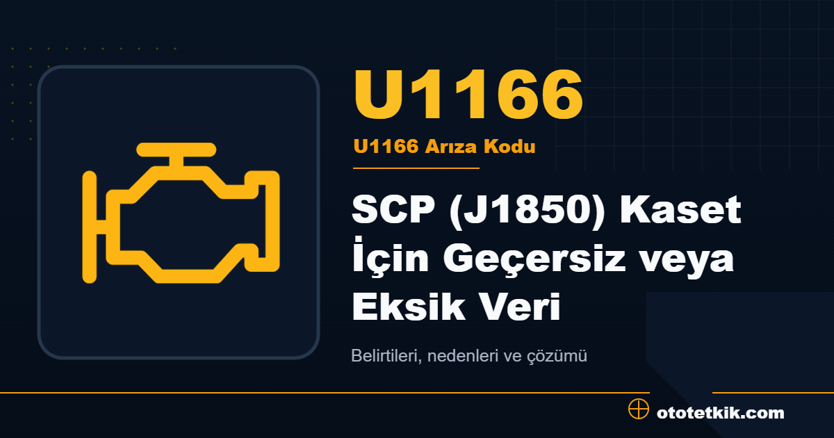 U1166 arıza kodu anlamı SCP (J1850) Kaset İçin Geçersiz veya Eksik Veri