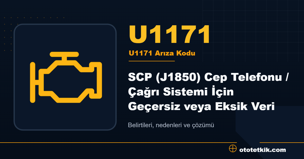 U1171 arıza kodu anlamı SCP (J1850) Cep Telefonu / Çağrı Sistemi İçin Geçersiz veya Eksik Veri