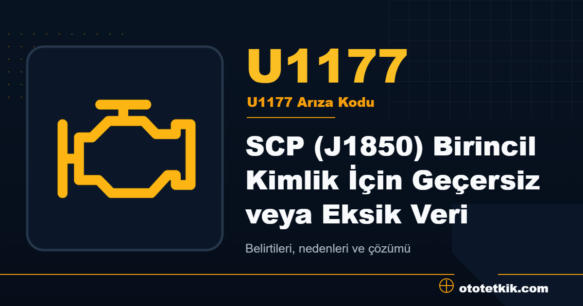 U1177 arıza kodu anlamı SCP (J1850) Birincil Kimlik İçin Geçersiz veya Eksik Veri