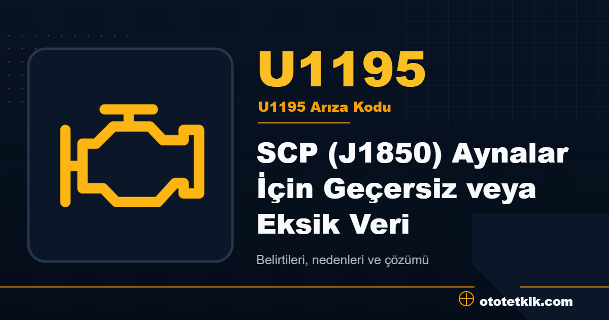 U1195 arıza kodu anlamı SCP (J1850) Aynalar İçin Geçersiz veya Eksik Veri