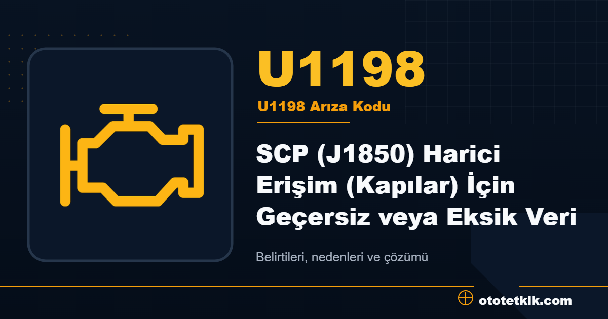 U1198 arıza kodu anlamı SCP (J1850) Harici Erişim (Kapılar) İçin Geçersiz veya Eksik Veri