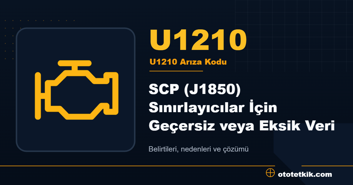 U1210 arıza kodu anlamı SCP (J1850) Sınırlayıcılar İçin Geçersiz veya Eksik Veri