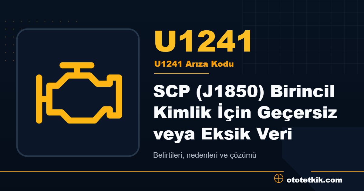 U1241 arıza kodu anlamı SCP (J1850) Birincil Kimlik İçin Geçersiz veya Eksik Veri