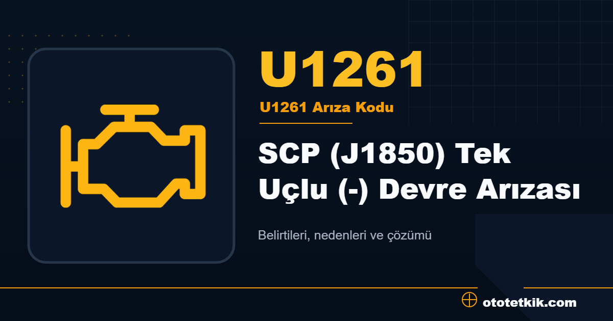 U1261 arıza kodu anlamı SCP (J1850) Tek Uçlu (-) Devre Arızası