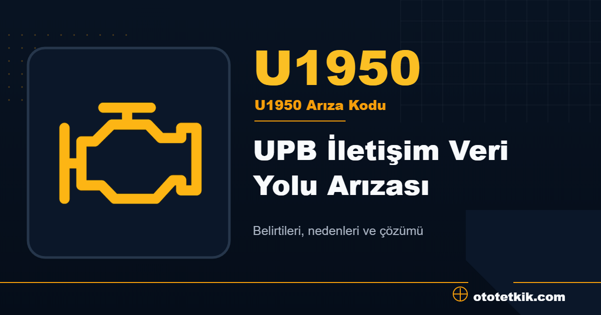 U1950 arıza kodu anlamı UPB İletişim Veri Yolu Arızası
