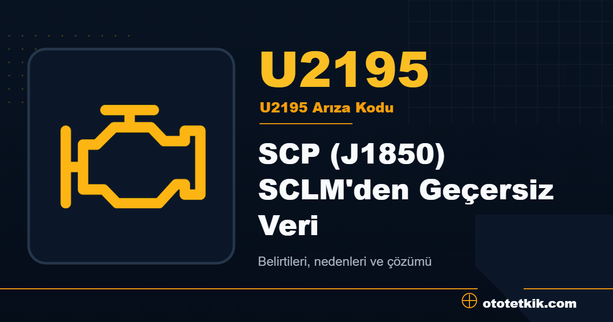 U2195 arıza kodu anlamı SCP (J1850) SCLM'den Geçersiz Veri